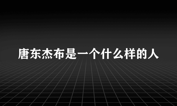 唐东杰布是一个什么样的人