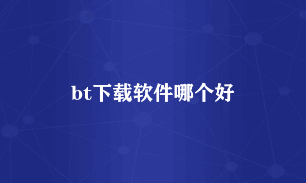 bt下载软件哪个好