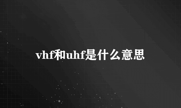 vhf和uhf是什么意思