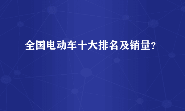 全国电动车十大排名及销量？