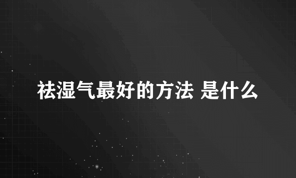 祛湿气最好的方法 是什么