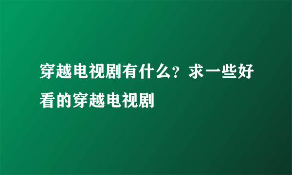 穿越电视剧有什么？求一些好看的穿越电视剧