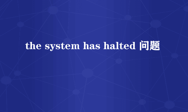 the system has halted 问题