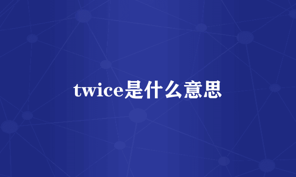 twice是什么意思