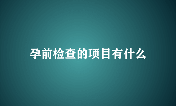 孕前检查的项目有什么