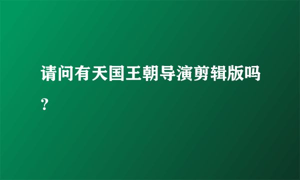 请问有天国王朝导演剪辑版吗？