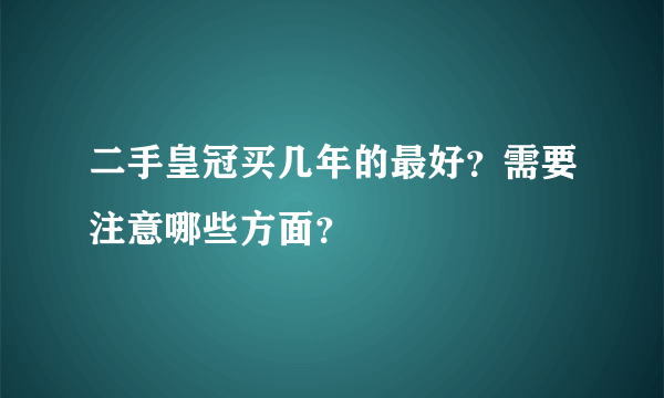 二手皇冠买几年的最好？需要注意哪些方面？