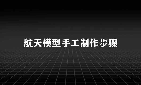 航天模型手工制作步骤