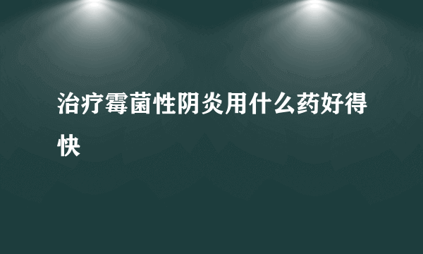 治疗霉菌性阴炎用什么药好得快