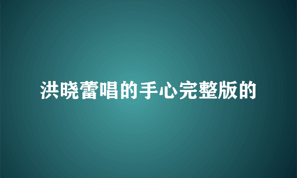 洪晓蕾唱的手心完整版的