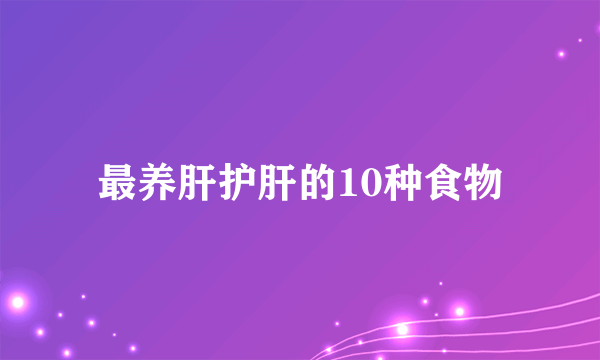 最养肝护肝的10种食物