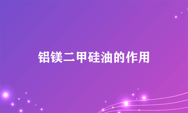 铝镁二甲硅油的作用