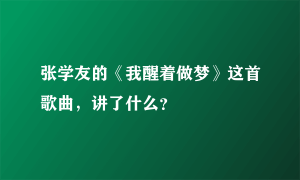 张学友的《我醒着做梦》这首歌曲，讲了什么？