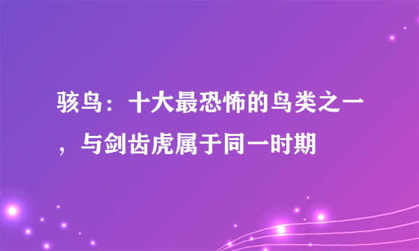 骇鸟：十大最恐怖的鸟类之一，与剑齿虎属于同一时期