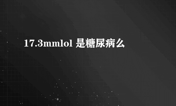 17.3mmlol 是糖尿病么