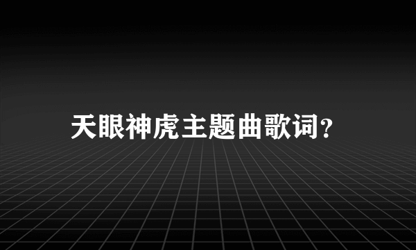 天眼神虎主题曲歌词？