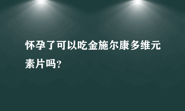 怀孕了可以吃金施尔康多维元素片吗？