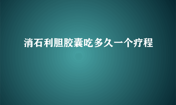 消石利胆胶囊吃多久一个疗程