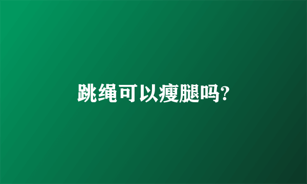 跳绳可以瘦腿吗?