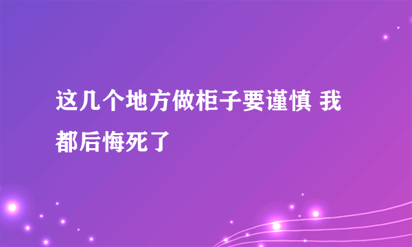 这几个地方做柜子要谨慎 我都后悔死了