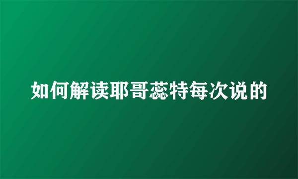 如何解读耶哥蕊特每次说的