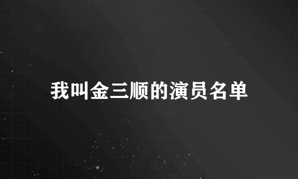 我叫金三顺的演员名单