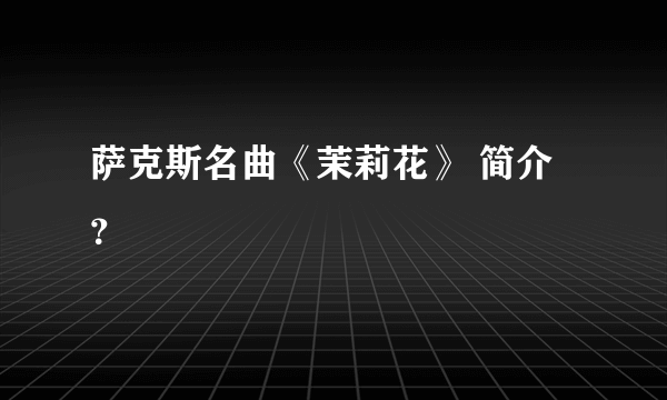 萨克斯名曲《茉莉花》 简介？