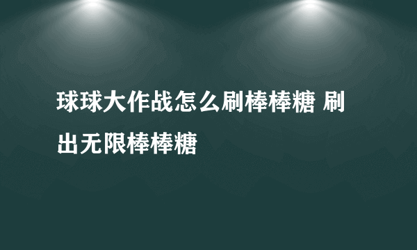 球球大作战怎么刷棒棒糖 刷出无限棒棒糖