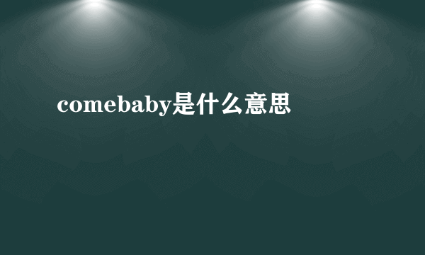 comebaby是什么意思