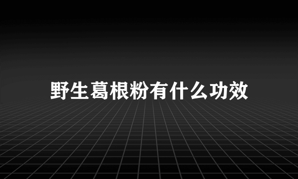 野生葛根粉有什么功效