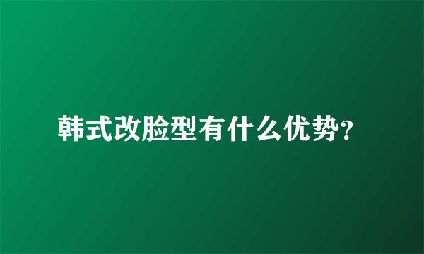 韩式改脸型有什么优势？