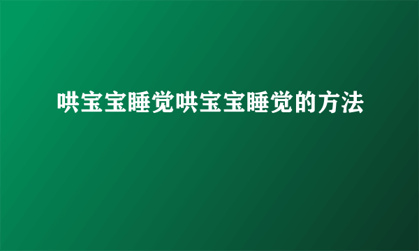 哄宝宝睡觉哄宝宝睡觉的方法