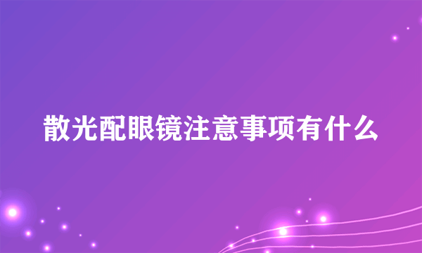 散光配眼镜注意事项有什么