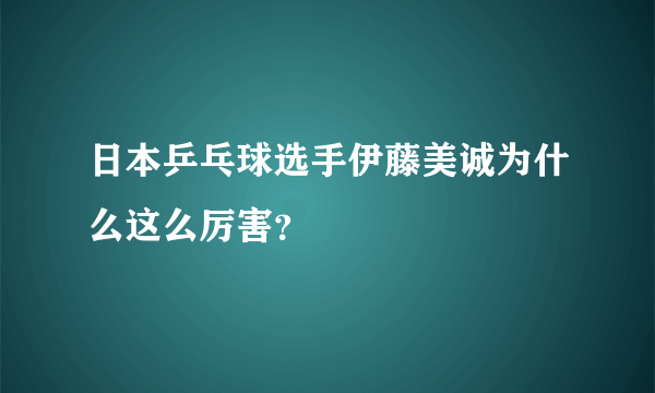 日本乒乓球选手伊藤美诚为什么这么厉害？