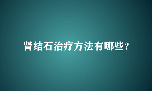 肾结石治疗方法有哪些?