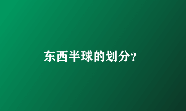 东西半球的划分？