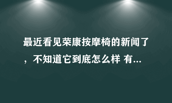 最近看见荣康按摩椅的新闻了，不知道它到底怎么样 有人用过么？这牌子的按摩椅成么？