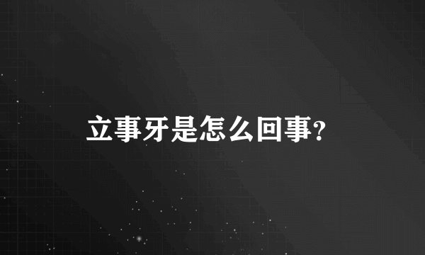 立事牙是怎么回事？