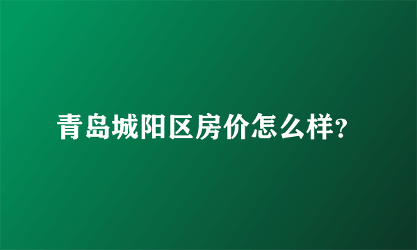 青岛城阳区房价怎么样？