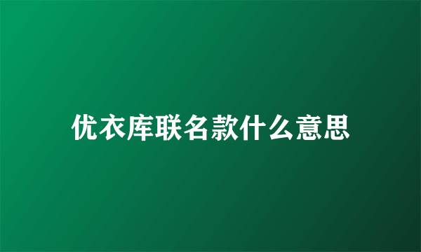 优衣库联名款什么意思