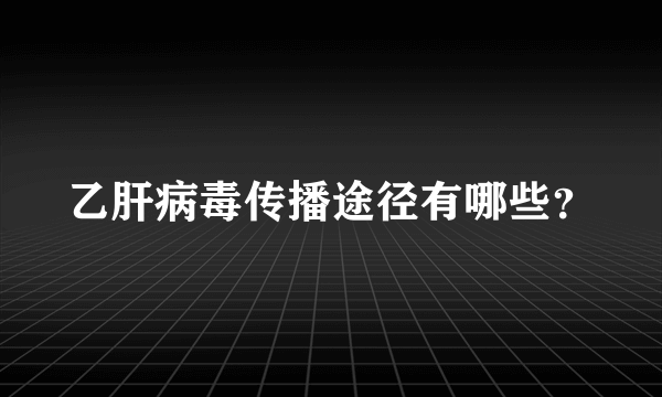 乙肝病毒传播途径有哪些？