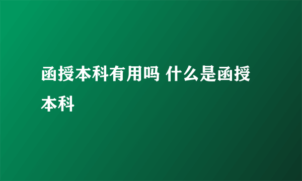 函授本科有用吗 什么是函授本科