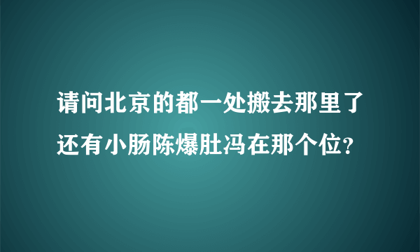 请问北京的都一处搬去那里了还有小肠陈爆肚冯在那个位？