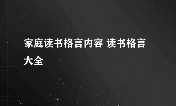 家庭读书格言内容 读书格言大全