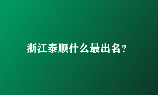 浙江泰顺什么最出名？