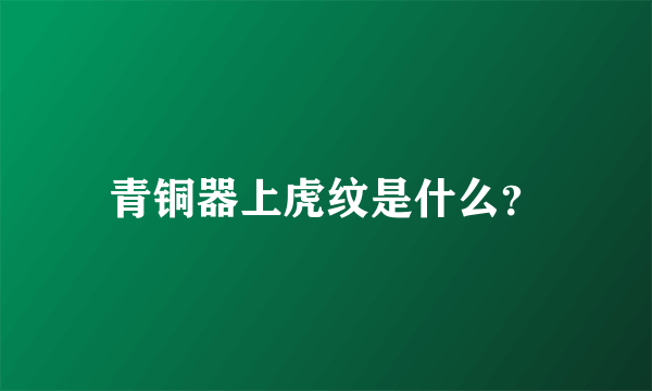 青铜器上虎纹是什么？