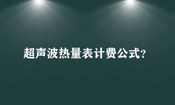 超声波热量表计费公式？