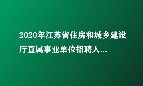 2020年江苏省住房和城乡建设厅直属事业单位招聘人员笔试时间公告