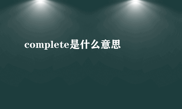 complete是什么意思