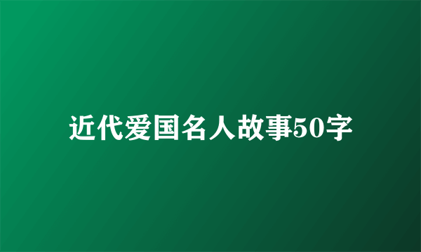 近代爱国名人故事50字